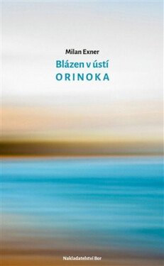 Blázen v ústí Orinoka - Milan Exner