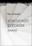 Porozumět svědkům (eseje) - Petr Poslední