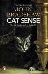 Cat Sense : The Feline Enigma Revealed - John Bradshaw