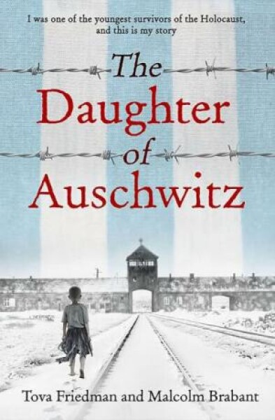 The Daughter of Auschwitz - Tova Friedman, Malcolm Brabant