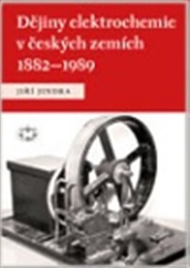 Dějiny elektrochemie českých zemích 1882–1989 Jiří Jindra