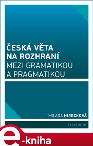 Česká věta na rozhraní mezi gramatikou pragmatikou Milada Hirschová