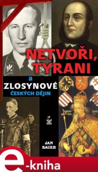 Netvoři, tyrani a zlosynové českých dějin - Jan Bauer e-kniha