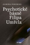 Psychotické básně Filipa Umřela - Gábina Pokorná