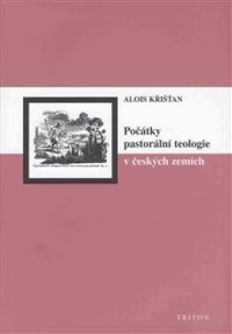 Počátky pastorální teologie českých zemích Alois Křišťan