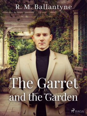 The Garret and the Garden - R. M. Ballantyne