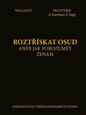 Roztřískat osud aneb Jak porozumět ženám František Esterházy Papp, Walliant