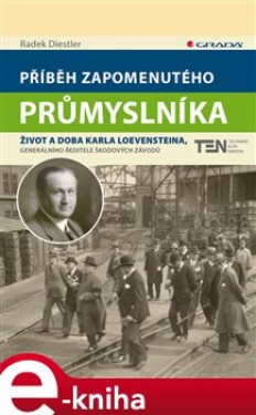 Příběh zapomenutého průmyslníka. Život a doba Karla Loevensteina, generálního ředitele Škodových závodů - Radek Diestler e-kniha