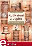 Košíkaření z papíru. netradiční materiál, originální výrobky - Hana Čápová e-kniha