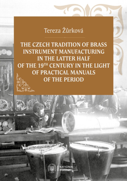 The Czech Tradition of Brass Instrument Manufacturing in the Latter Half of the 19th Century in the Light of Practical Manuals of the Period - Tereza