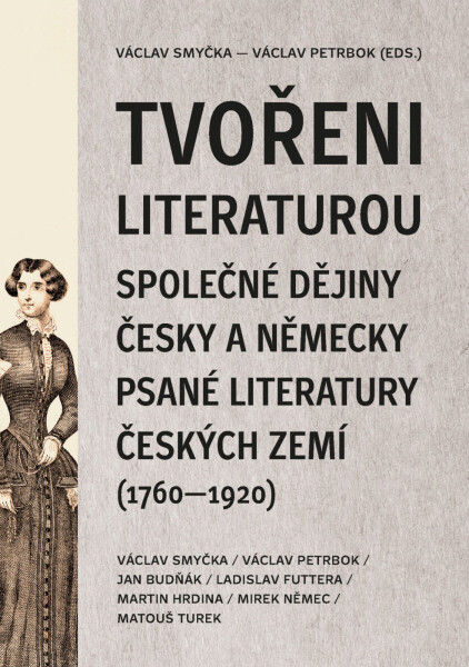 Tvořeni literaturou. Společné dějiny česky a německy psané literatury českých zemí (1760–1920) - Václav Petrbok