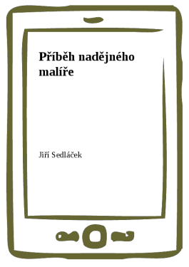 Příběh nadějného malíře - Jiří Sedláček