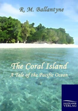 The Coral Island : A Tale of the Pacific Ocean - Robert Michael Ballantyne