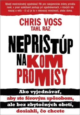 Nepristúp na kompromisy - Chris Voss; Tahl Raz