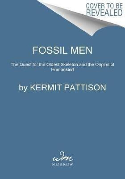 Fossil Men : The Quest for the Oldest Skeleton and the Origins of Humankind - Kermit Pattison