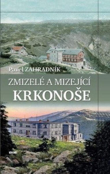 Zmizelé a mizející Krkonoše - Pavel Zahradník