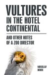Vultures in the hotel Continental and other notes of a zoo director (anglicky) - Miroslav Bobek