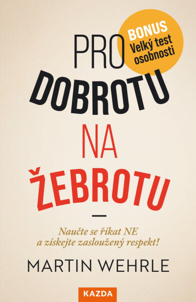 Pro dobrotu na žebrotu - Naučte se říkat NE a získejte si zasloužený respekt! - Martin Wehrle