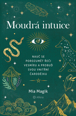 Moudrá intuice - Nauč se porozumět řeči Vesmíru a probuď svou vnitřní čarodějku - Magik Mia