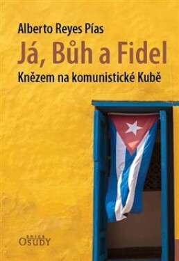 Já, Bůh Fidel Knězem na komunistické Kubě Alberto Reyes Pías