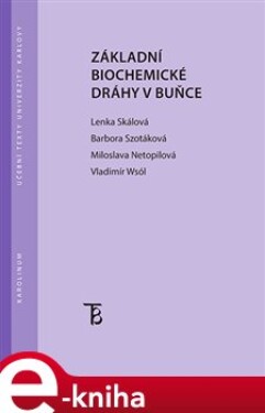 Základní biochemické dráhy v buňce - Lenka Skálová, Barbora Szotáková, Miloslava Netopilová e-kniha