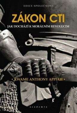 Zákon cti - Jak dochází k morálním revolucím - Kwame Anthony Appiah