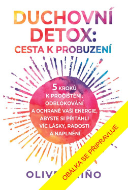 Duchovní detox: Cesta k probuzení - 5 kroků k pročištění, odblokování a ochraně vaší energie, abyste si přitáhli víc lásky, radosti a naplnění - Oliver Nino