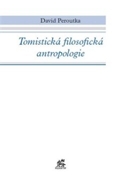 Tomistická filosofická antropologie David Peroutka