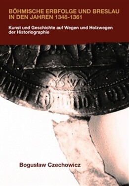 Böhmische Erbfolge und Breslau in den Jahren 1348-1361 und und Czechowicz