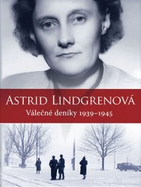 Astrid Lindgrenová: Válečné deníky 1939–1945 Astrid Lindgrenová: