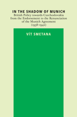 In the Shadow of Munich. British Policy towards Czechoslovakia from 1938 to 1942 - Vít Smetana