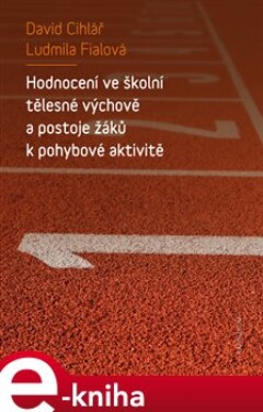 Hodnocení ve školní tělesné výchově a postoje žáků k pohybové aktivitě - David Cihlář, Ludmila Fialová e-kniha