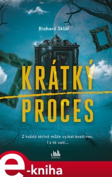 Krátký proces. Z každé skříně může vylézt kostlivec. I z té vaší... - Richard Sklář e-kniha