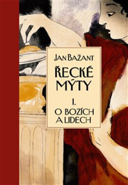 Řecké mýty I. - O bozích a lidech - Jan Bažant