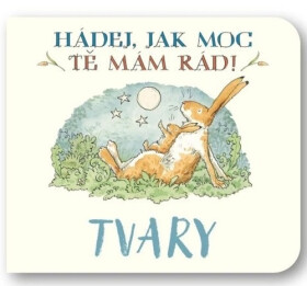 Tvary Hádej, jak moc tě mám rád! - Sam McBratney; Anita Jeram