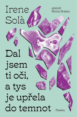 Dal jsem ti oči, a tys je upřela do temnot - Irene Sola