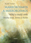 Makrokosmos mikrokosmos Velký malý svět. Otázky duše, života ducha Rudolf Steiner