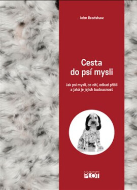 Cesta do psí mysli - Jak psi myslí, co cítí, odkud přišli a jaká je jejich budoucnost - John Bradshaw