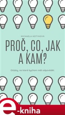 Proč, Co, Jak a Kam? - Michaela Kotyková e-kniha