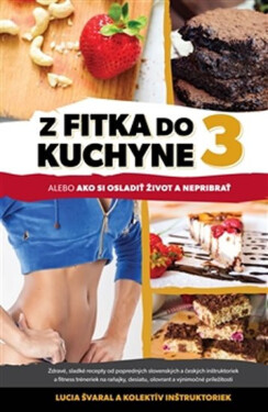 Z fitka do kuchyne 3 alebo Ako si osladiť život a nepribrať - kolektiv autorů