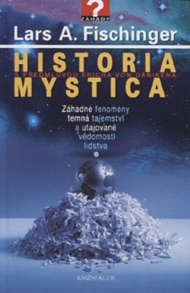 Historia Mystica - Záhadné fenomény, temná tajemství a utajované vědomosti lidstva - Lars A. Fischinger