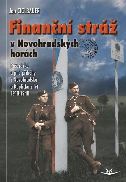 Finanční stráž v Novohradských horách - Pašerácké a jiné příběhy z Novohradska a Kaplicka z let 1918-1948 - Jan Ciglbauer