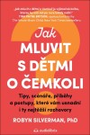 Jak mluvit s dětmi o čemkoli - Tipy, scénáře, příběhy a kroky, které vám usnadní i ty nejtěžší rozhovory - Robyn Silverman