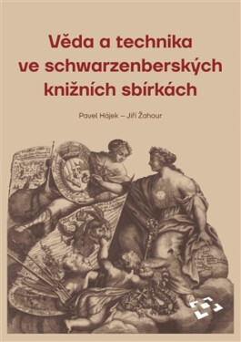 Věda a technika ve schwarzenberských knižních sbírkách - Pavel Hájek, Jiří Žahour