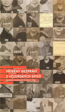 Příběhy bezpráví - z vězeňských spisů (Projekt Společnosti Člověk v tísni)