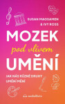 Mozek pod vlivem umění - Jak nás různé druhy umění mění - Susan Magsamen; Ivy Ross