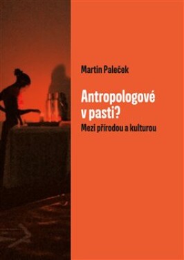 Antropologové pasti? Martin Paleček