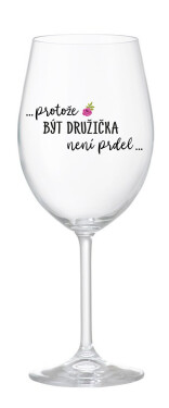 ...PROTOŽE BÝT DRUŽIČKA NENÍ PRDEL... - čirá sklenice na víno 350 ml