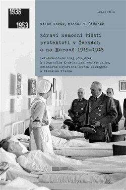 Zdraví nemocní říšští protektoři Čechách na Moravě 1939-1945 Milan Novák,