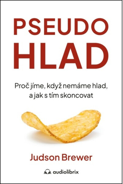 Pseudohlad - Proč jíme, když nemáme hlad, a jak s tím skoncovat - Judson Brewer